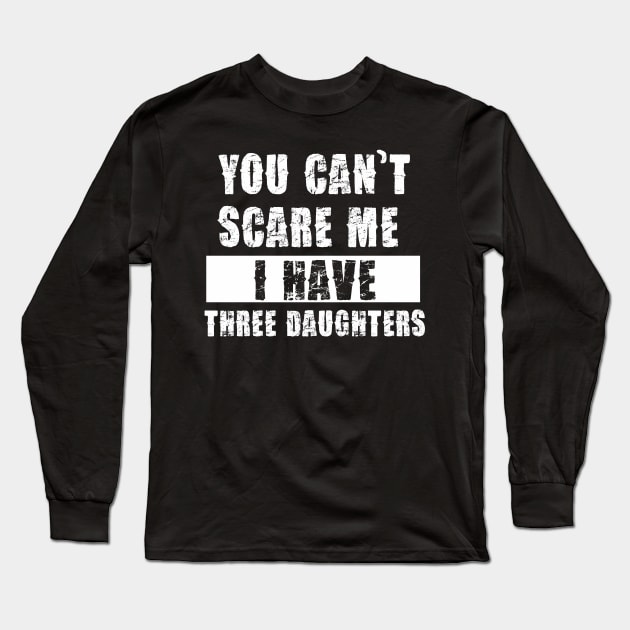 YOU CAN'T SCARE ME I HAVE THREE DAUGHTHERS Long Sleeve T-Shirt by Pannolinno